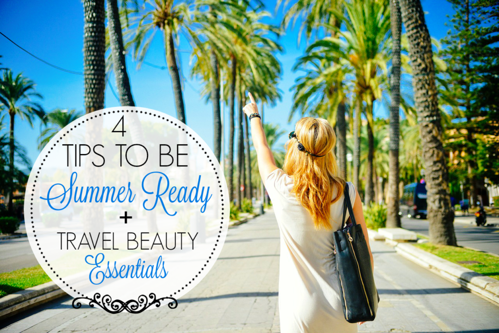 4 Tips to Be Summer Ready + Travel Beauty Essentials We All Need! #SchickSavvy