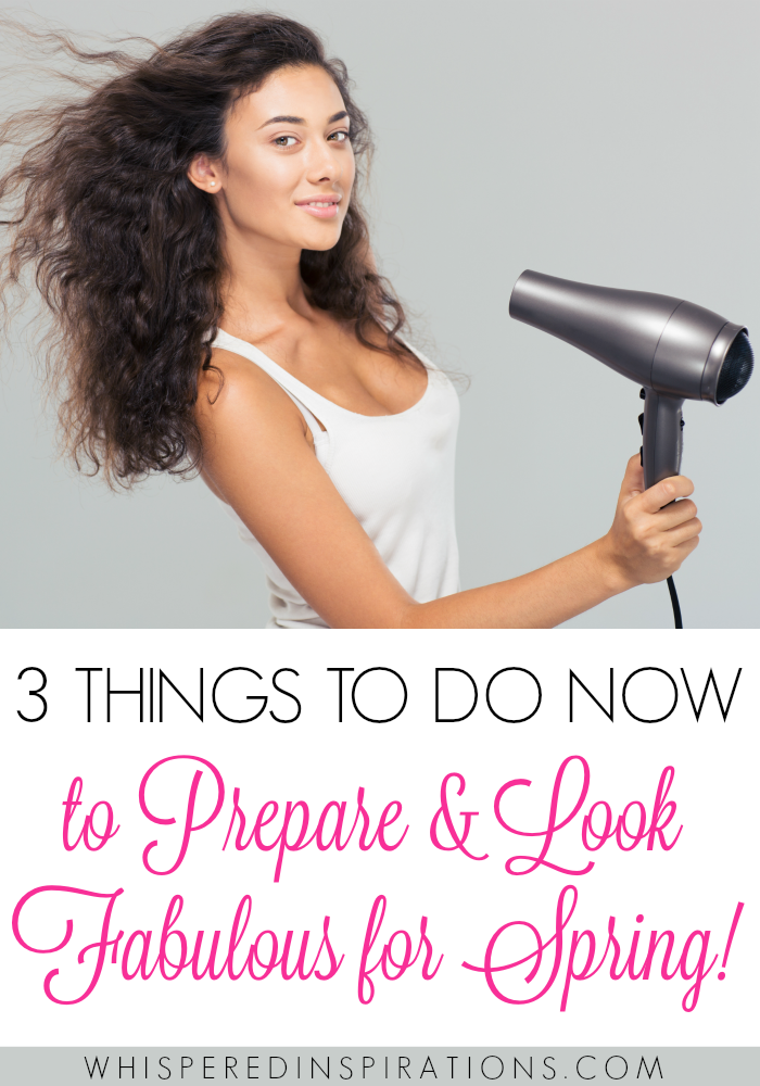 3 Things to Do Now to Prepare & Look Fabulous for Spring! #tips