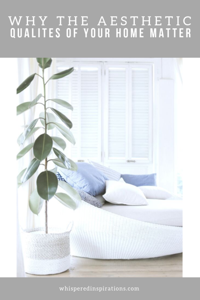 Why the Aesthetic Qualities of Your Home Matter - Whispered Inspirations