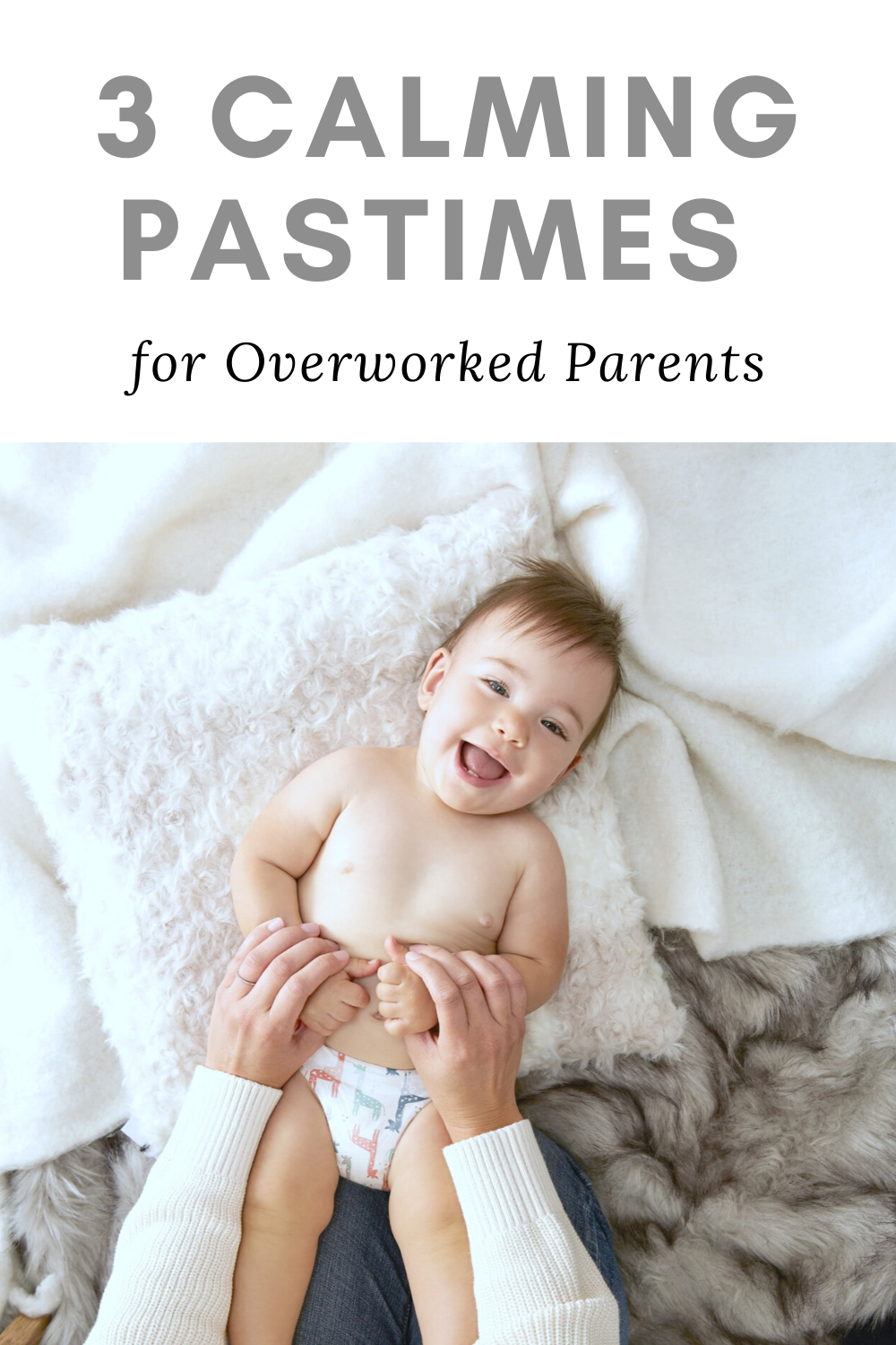 A smiling baby is being tickled by his mom, it is a top view looking down at the baby. He lies on blankets. A banner above reads, "3 calming pastimes for overworked parents."