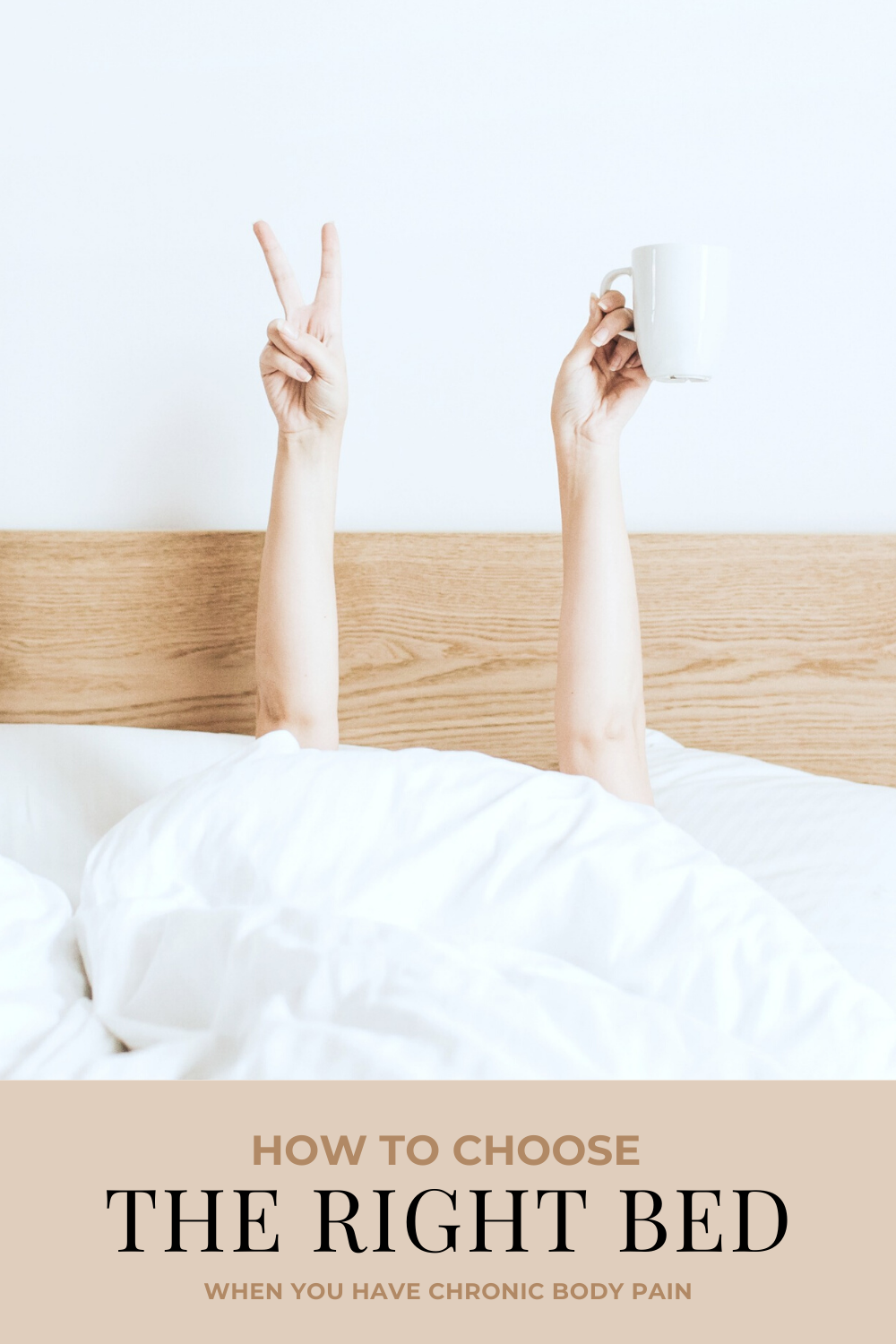 A woman hides under her sheets in bed and raises a peace sign and a coffee mug. A banner reads, "How to choose the right bed when you have chronic body pain."