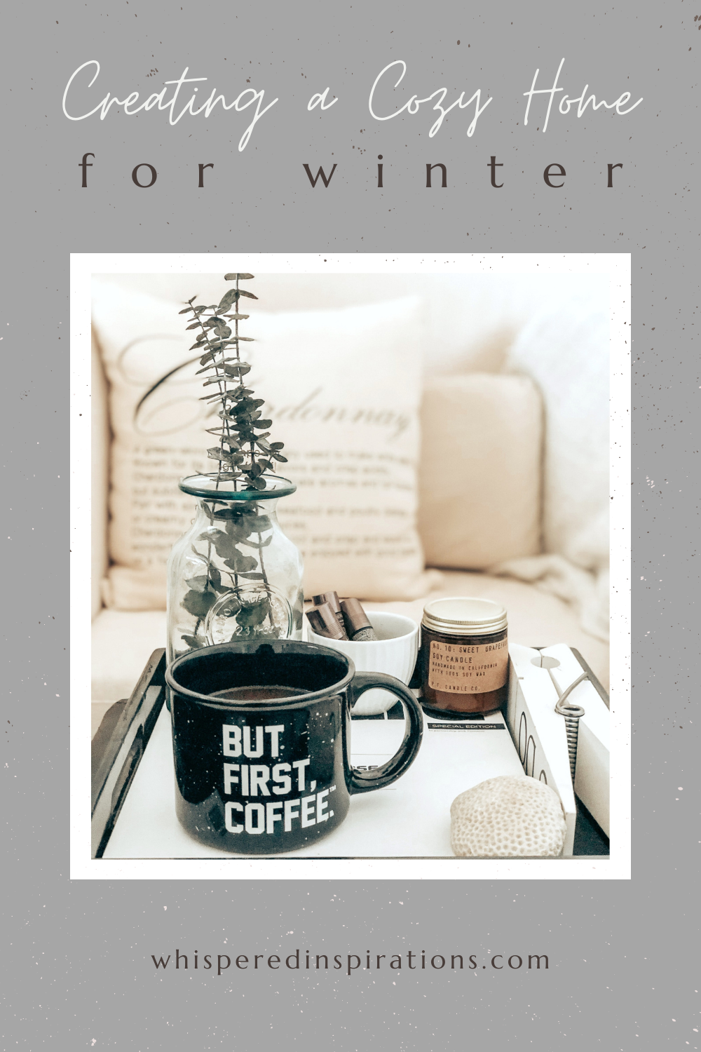 A banner reads, "Creating a Cozy Home for the Winter," A beautiful and cozy home, a tray with a coffee mug and other creature comforts sits on the coffee table. The mug reads, "but, coffee first."