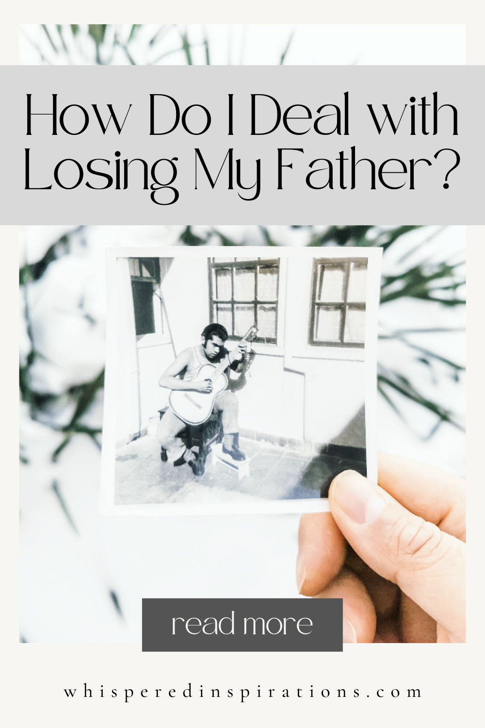 A hand holds a vintage polaroid of a father playing a guitar. A banner reads, How Do I Deal with Losing My Father?