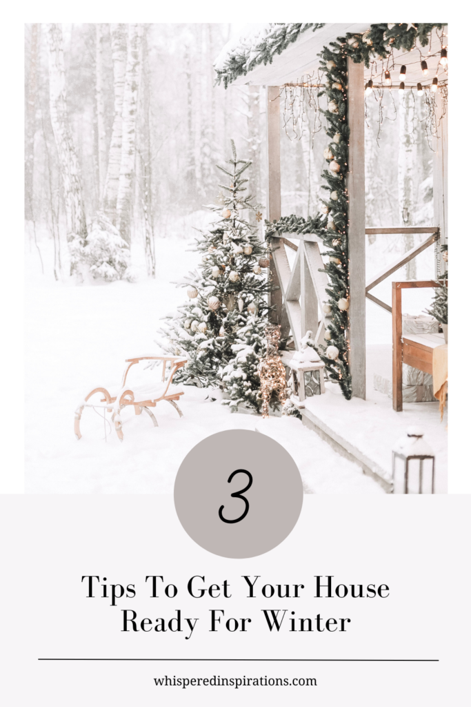 The 3 Tips To Get Your House Ready For Winter - Whispered Inspirations