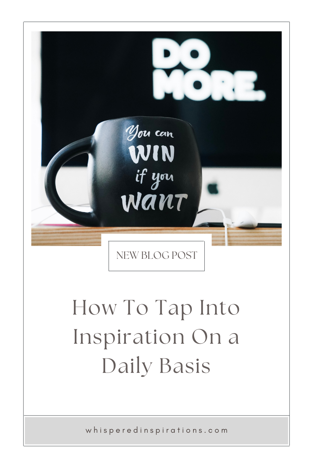 A computer screen says, "Do More." A mug on the desk reads, "You can win, if you want." This article covers ways for tapping into inspiration on a daily basis.