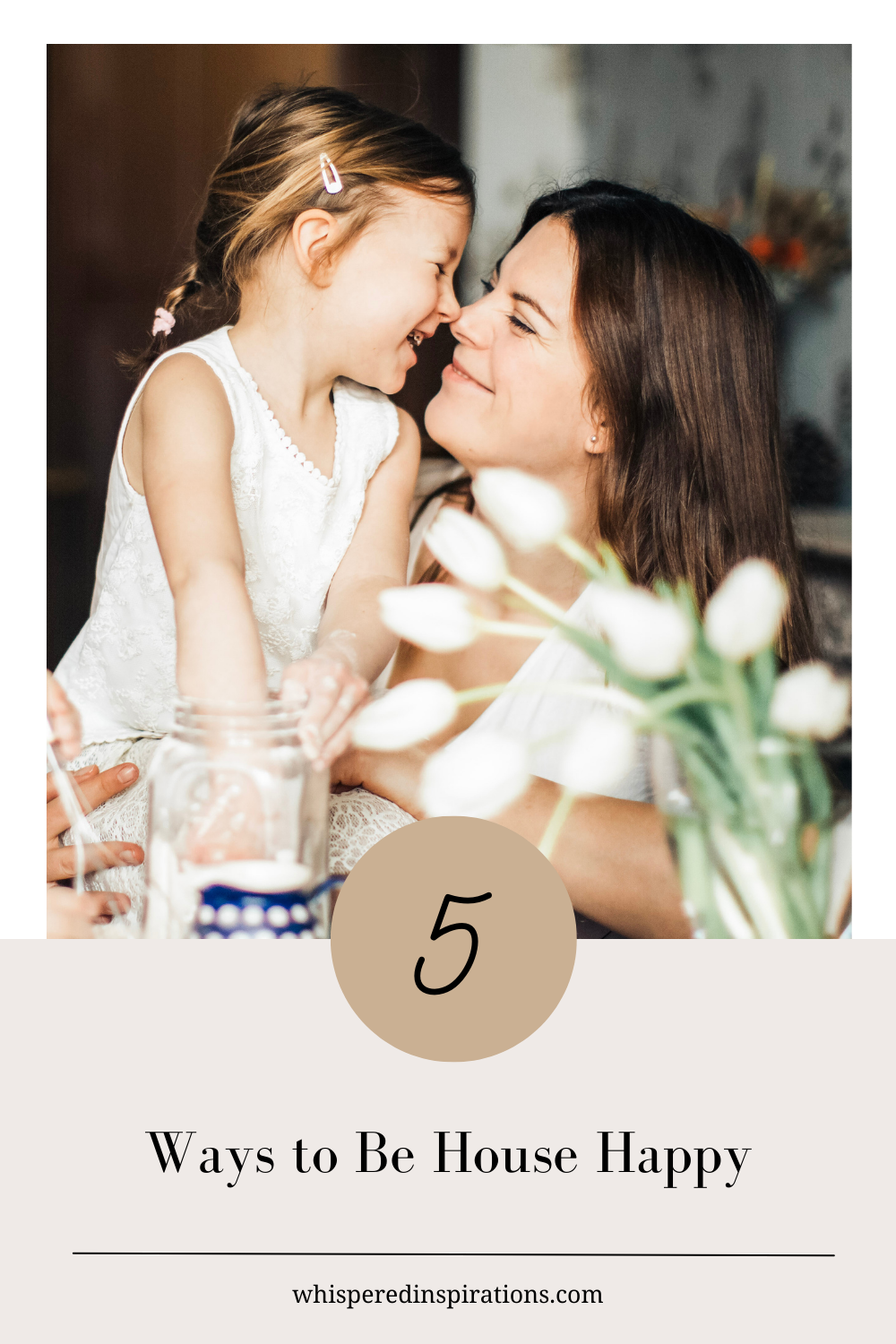 A mom and daughter touch noses and smile at each other. This article covers 5 ways to be house happy.