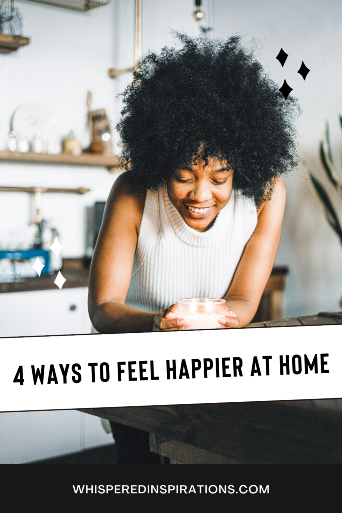 4 Ways To Feel Happier In Your Home - Whispered Inspirations