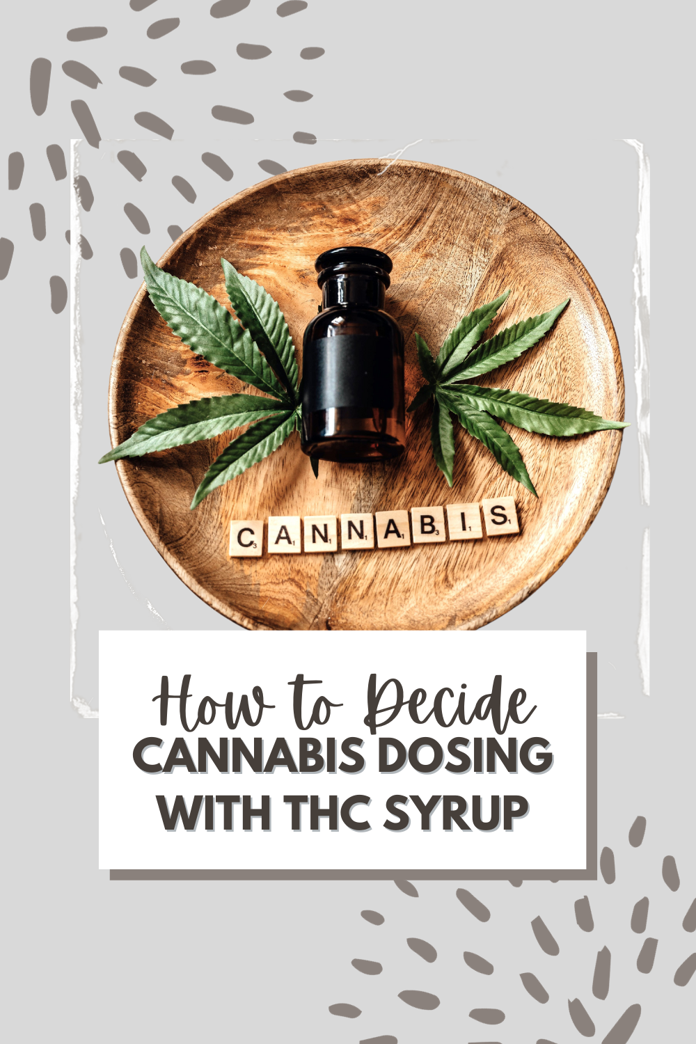 A wooden plate holds a tinted bottle on laid on top of green leaves. Scrabble letters spell the word cannabis underneath. This article covers cannabis dosing. 